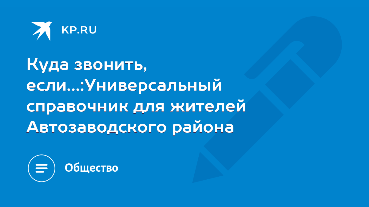 Куда звонить, если…:Универсальный справочник для жителей Автозаводского  района - KP.RU