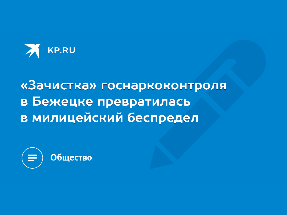 Зачистка» госнаркоконтроля в Бежецке превратилась в милицейский беспредел -  KP.RU