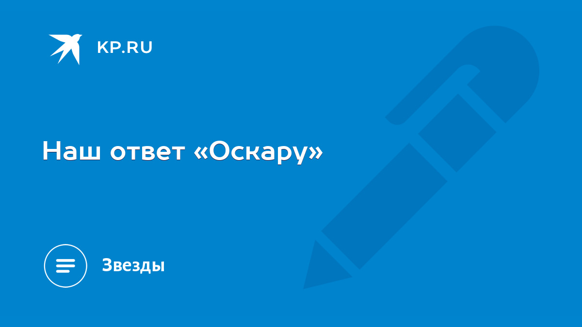 Наш ответ «Оскару» - KP.RU