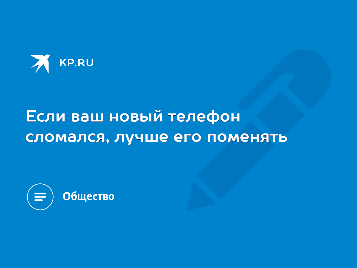 Если ваш новый телефон сломался, лучше его поменять - KP.RU