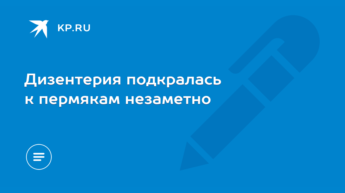 Дизентерия подкралась к пермякам незаметно - KP.RU