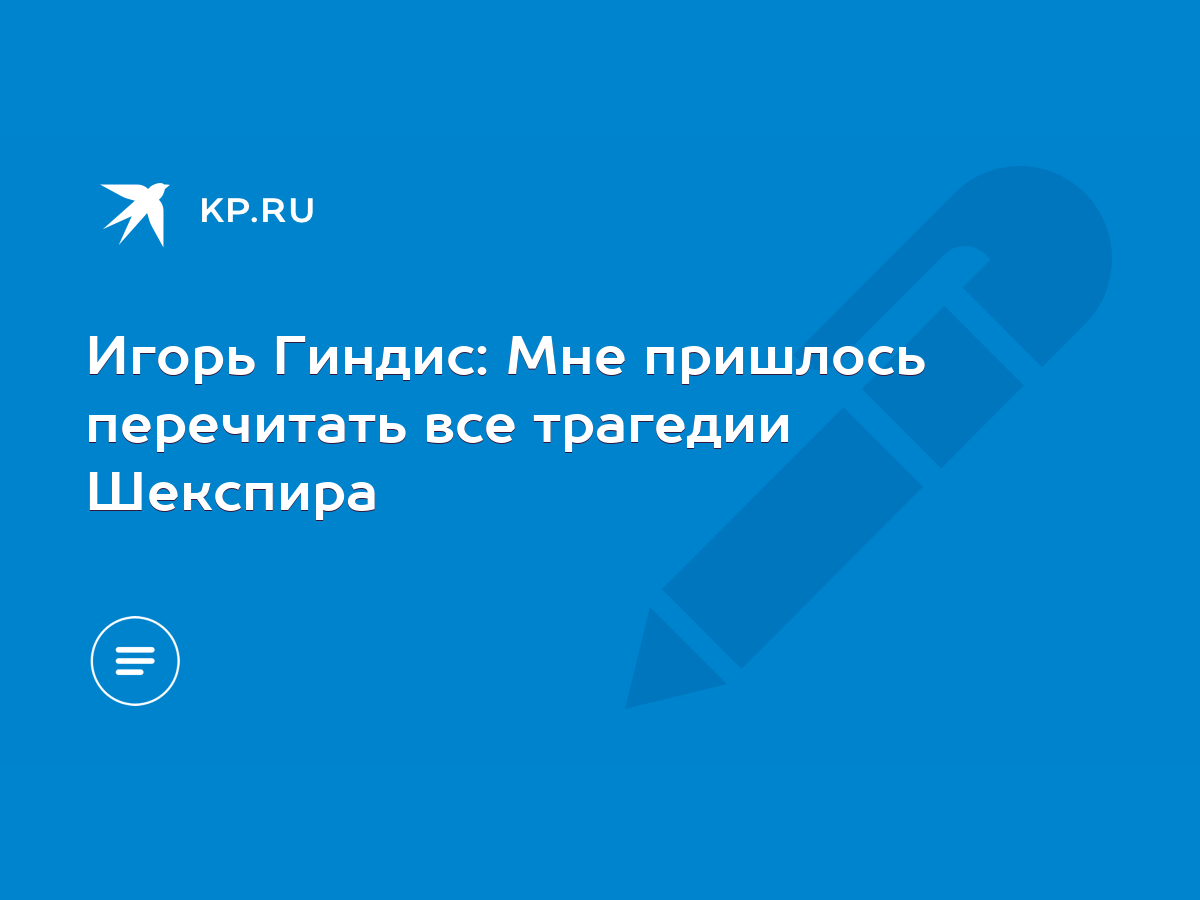 Игорь Гиндис: Мне пришлось перечитать все трагедии Шекспира - KP.RU