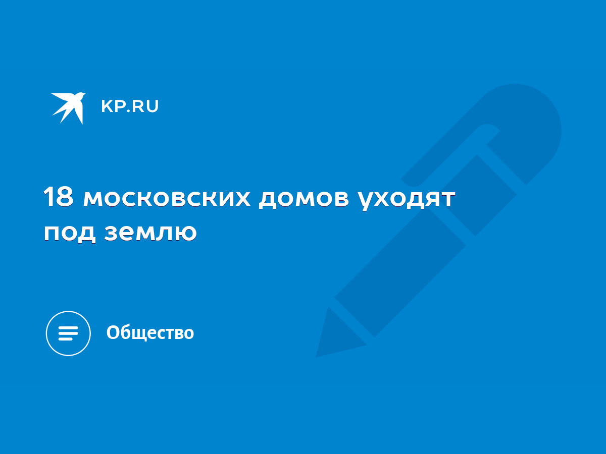 18 московских домов уходят под землю - KP.RU