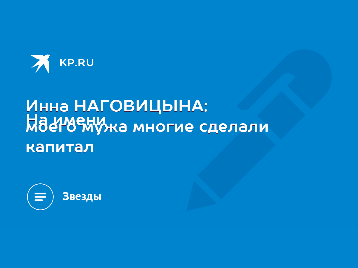 Инна НАГОВИЦЫНА: На имени моего мужа многие сделали капитал - KP.RU