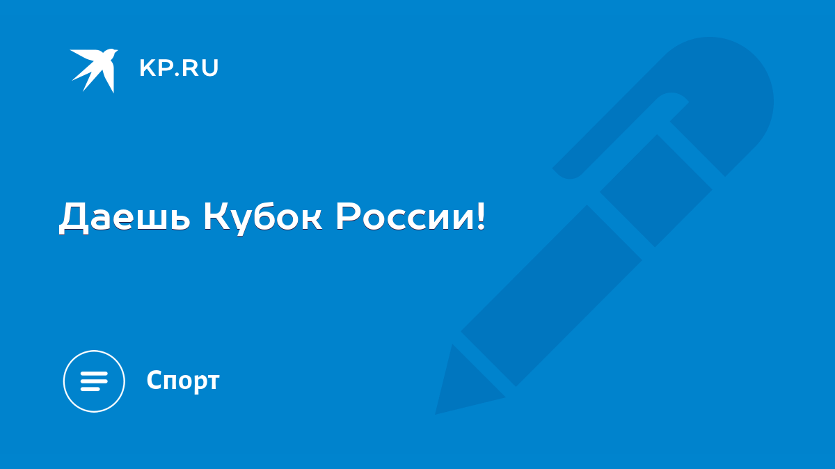 Даешь Кубок России! - KP.RU