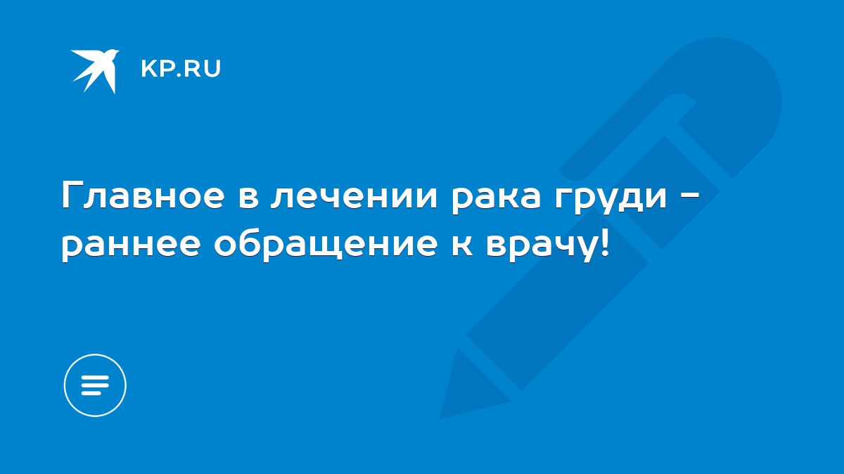 Главное в лечении рака груди - раннее обращение к врачу! - KP.RU