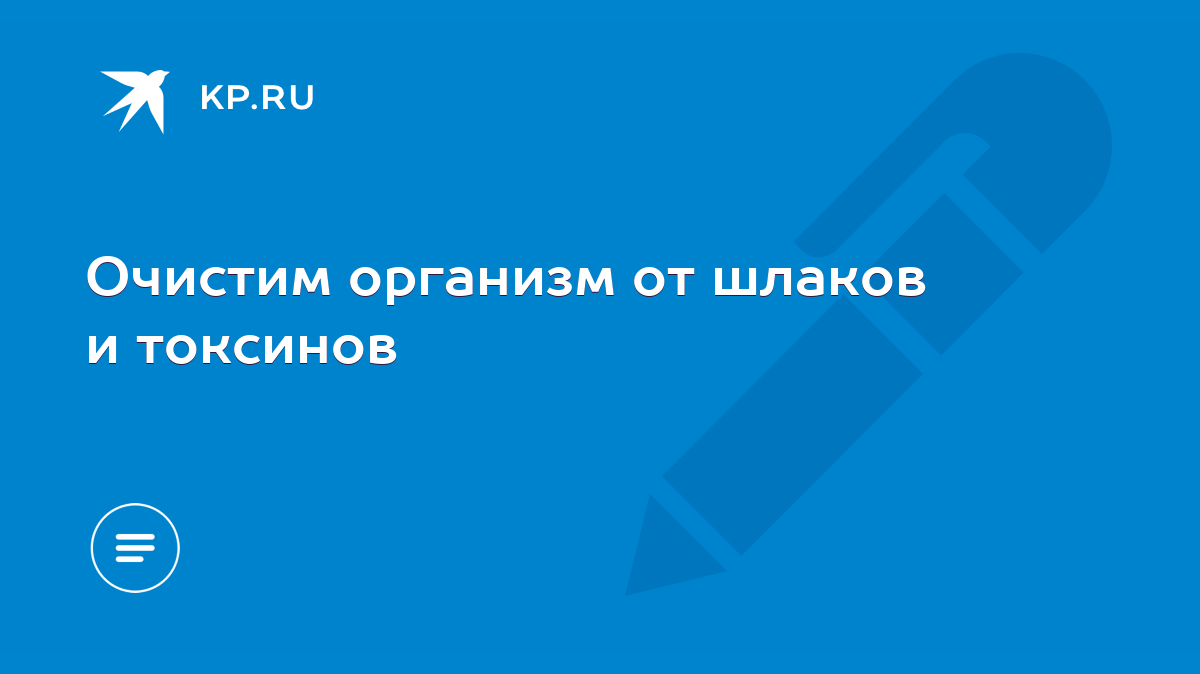 Очистим организм от шлаков и токсинов - KP.RU