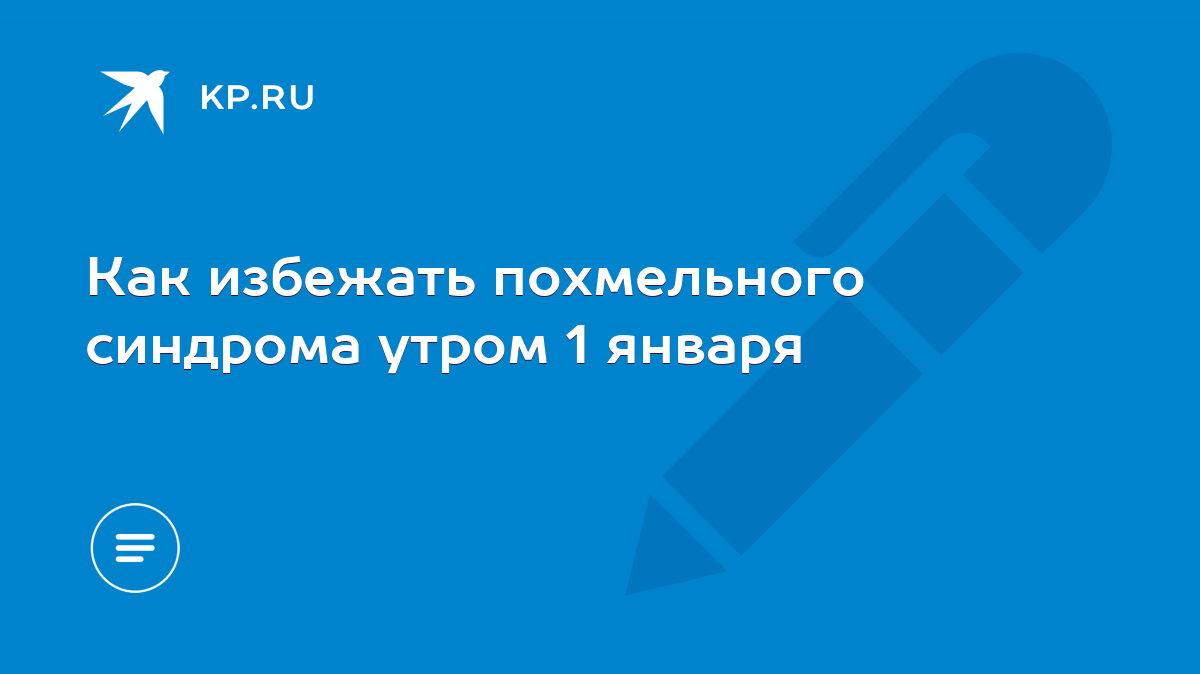 Как избежать похмельного синдрома утром 1 января - KP.RU