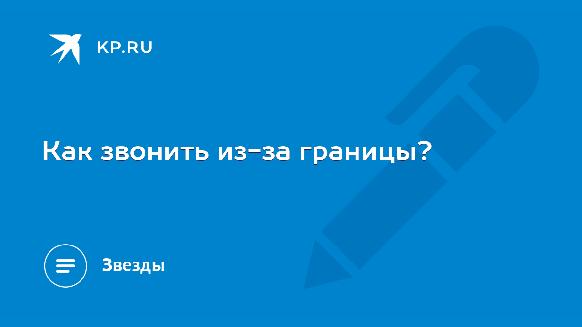 Как звонить из-за границы? - KP.RU