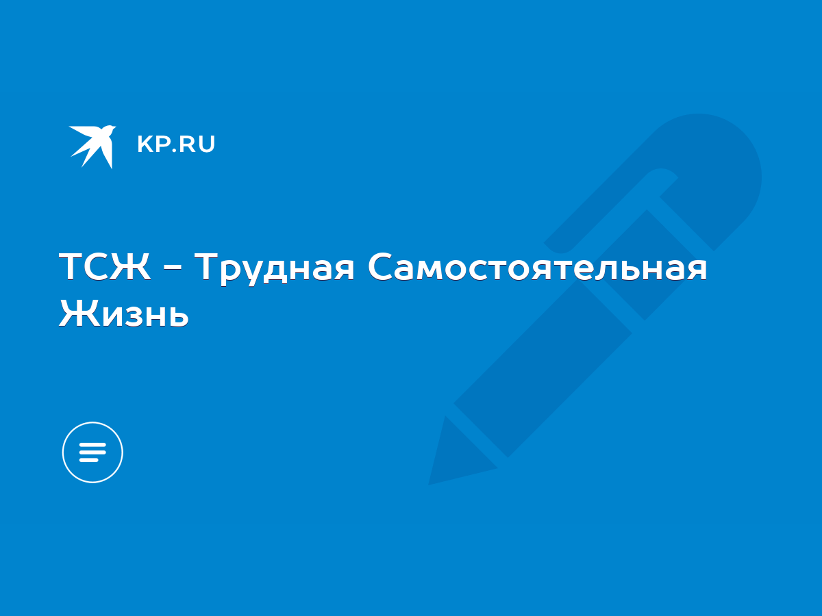 ТСЖ - Трудная Самостоятельная Жизнь - KP.RU