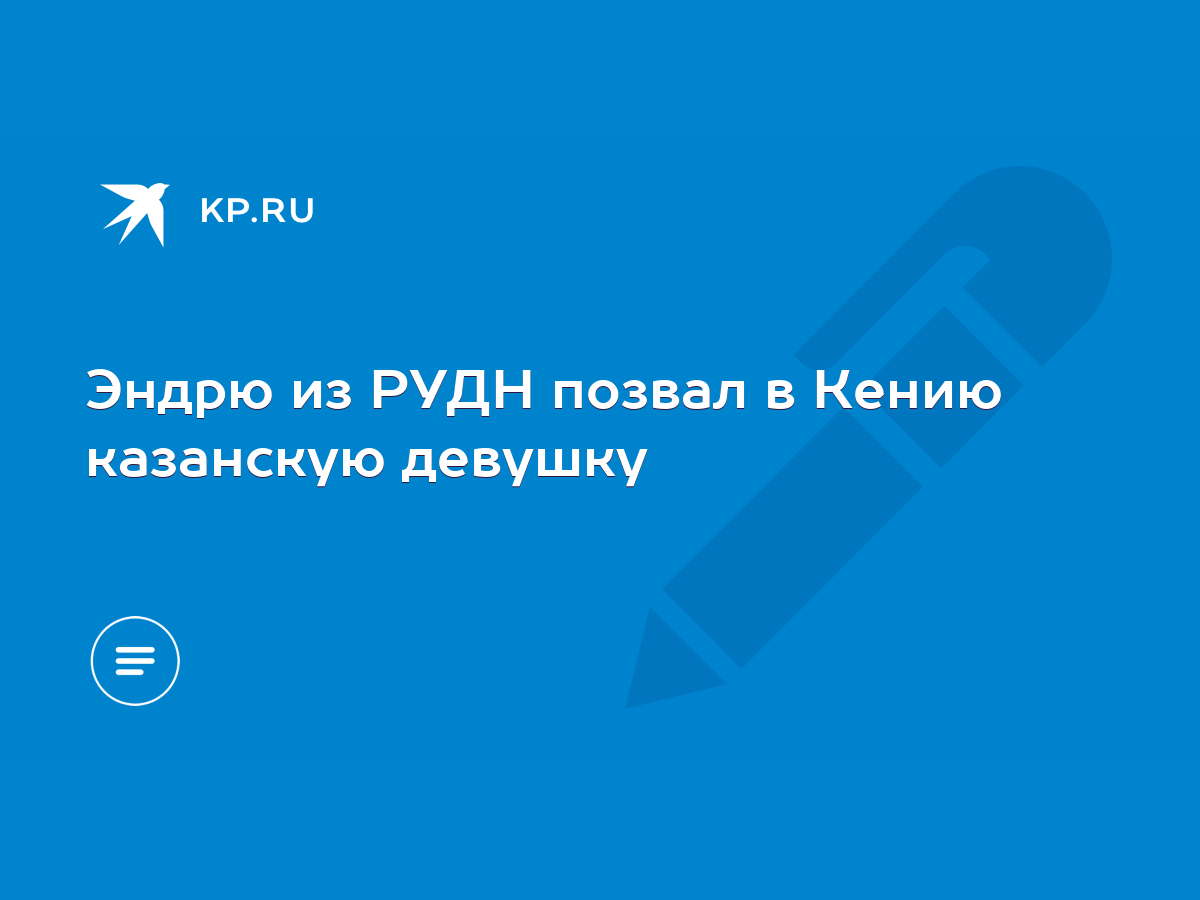 Эндрю из РУДН позвал в Кению казанскую девушку - KP.RU