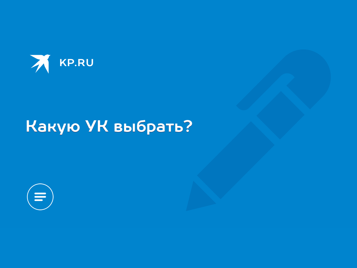 Какую УК выбрать? - KP.RU