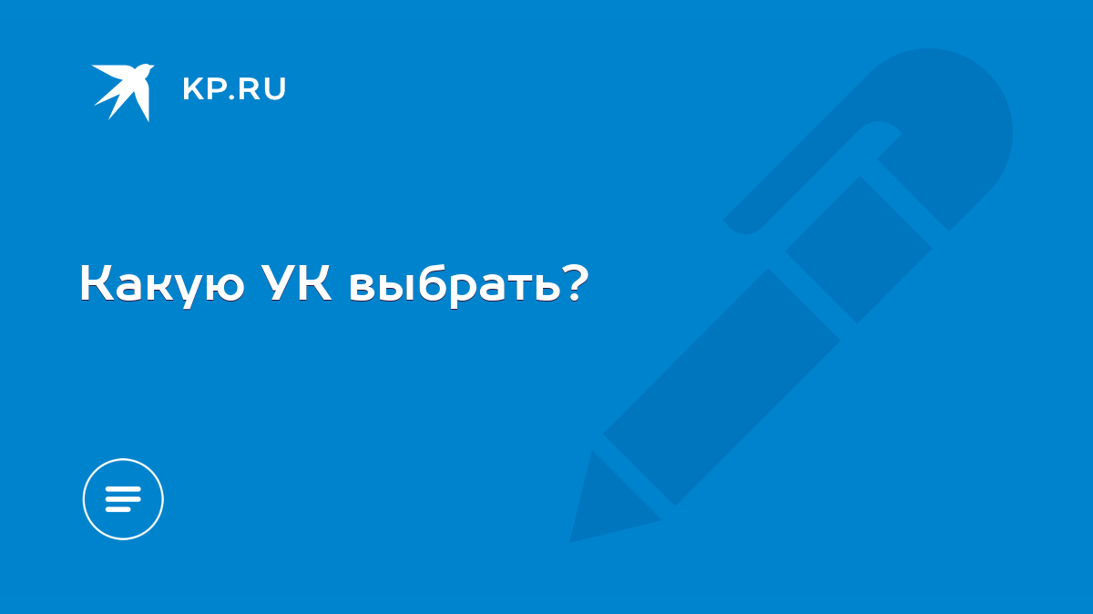 Какую УК выбрать? - KP.RU