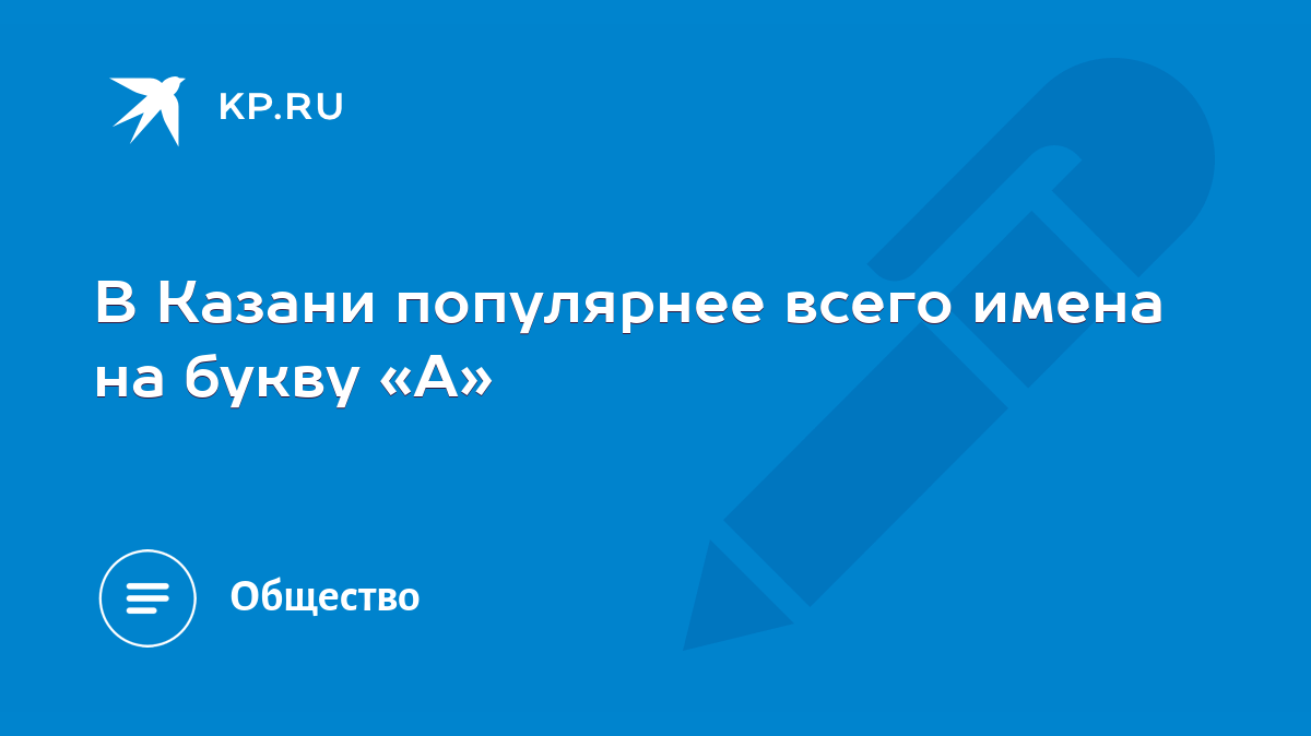 В Казани популярнее всего имена на букву «А» - KP.RU