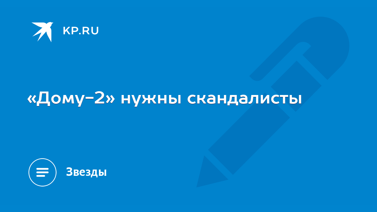 Дому-2» нужны скандалисты - KP.RU