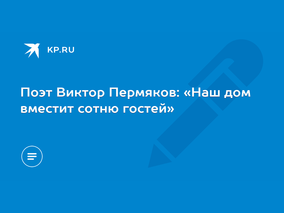 Поэт Виктор Пермяков: «Наш дом вместит сотню гостей» - KP.RU