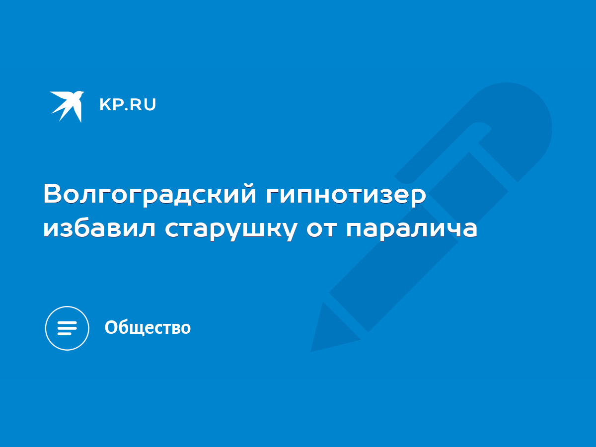 Волгоградский гипнотизер избавил старушку от паралича - KP.RU