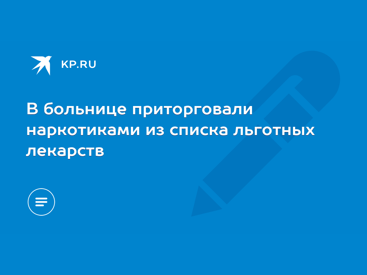 В больнице приторговали наркотиками из списка льготных лекарств - KP.RU