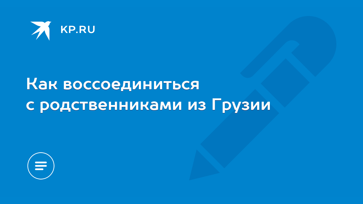 Как воссоединиться с родственниками из Грузии - KP.RU