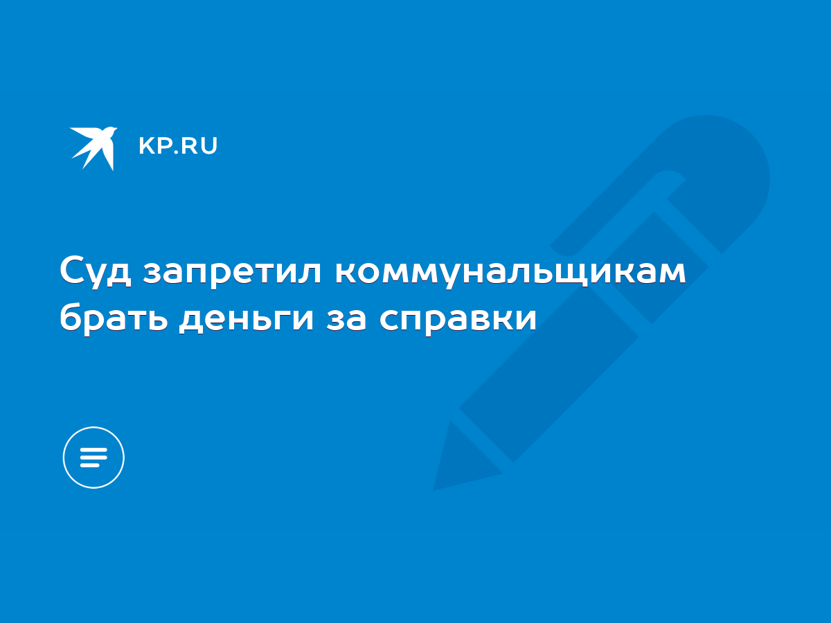 Суд запретил коммунальщикам брать деньги за справки - KP.RU