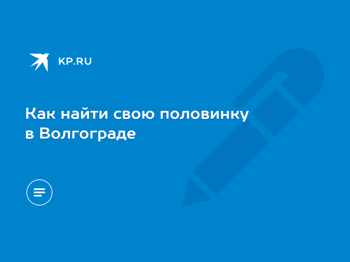 Как найти свою половинку в Волгограде - KP.RU