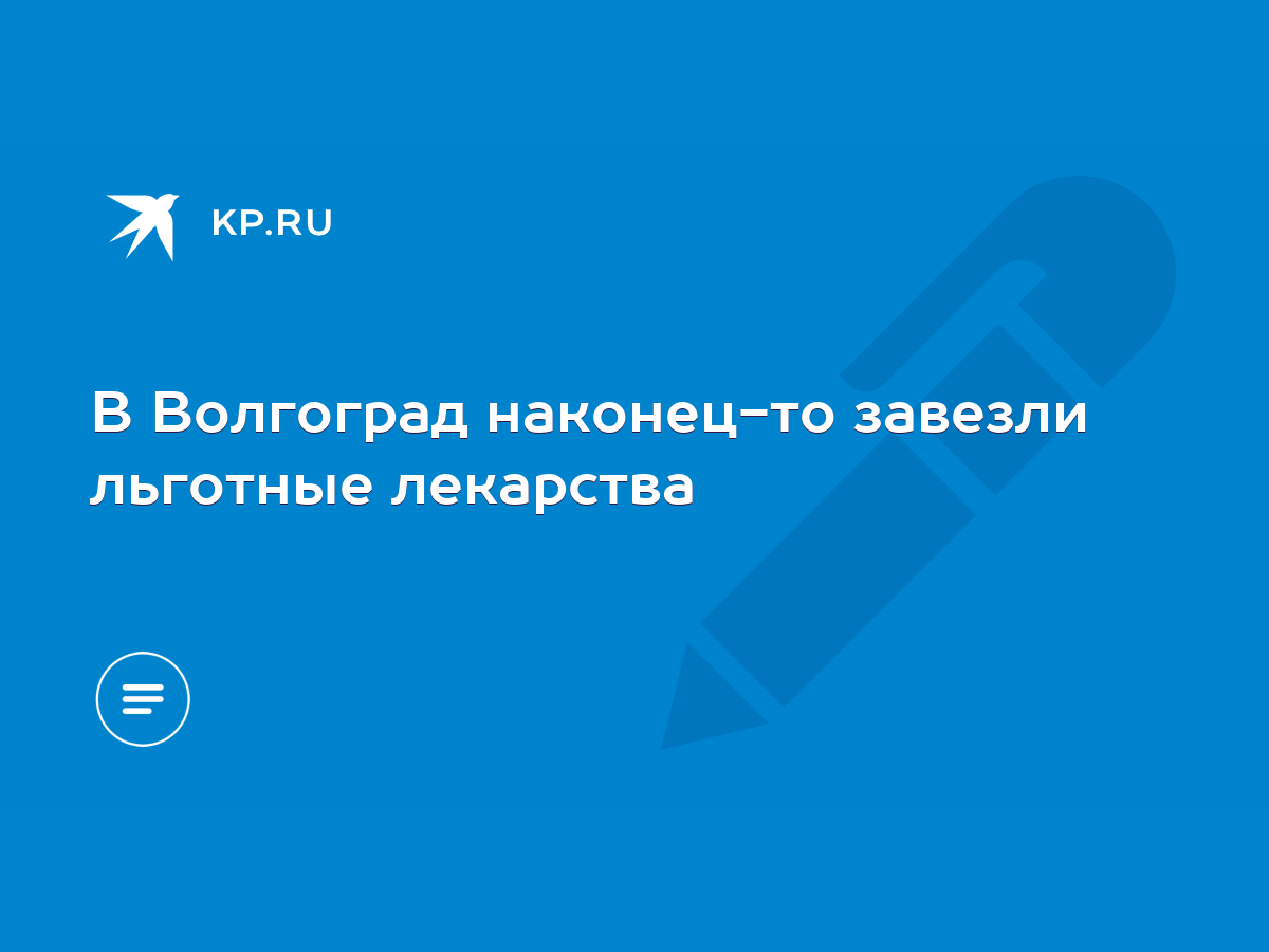 В Волгоград наконец-то завезли льготные лекарства - KP.RU