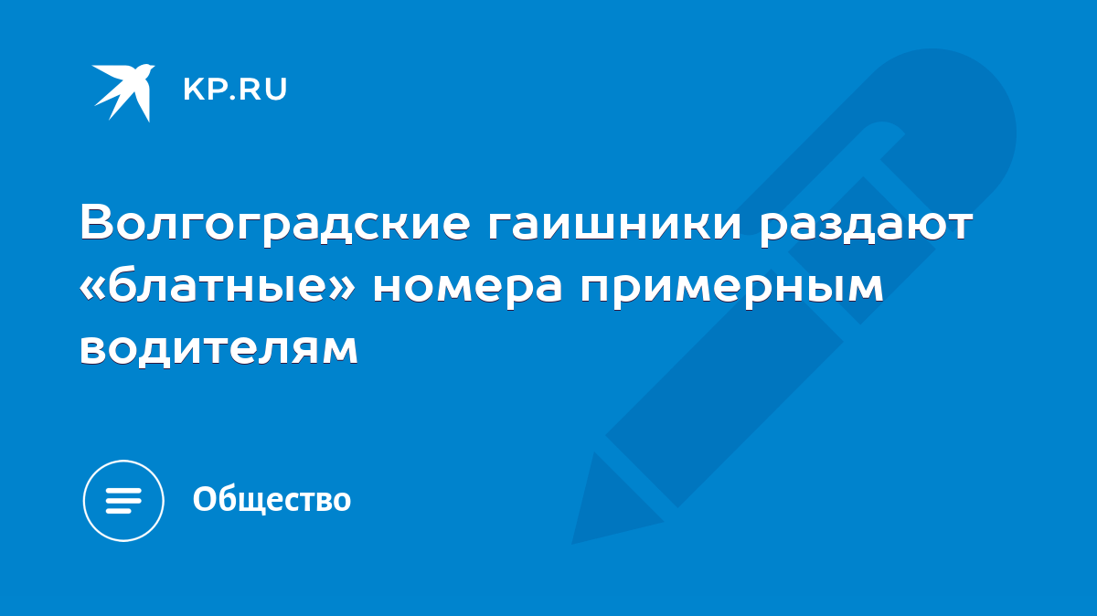 Волгоградские гаишники раздают «блатные» номера примерным водителям - KP.RU