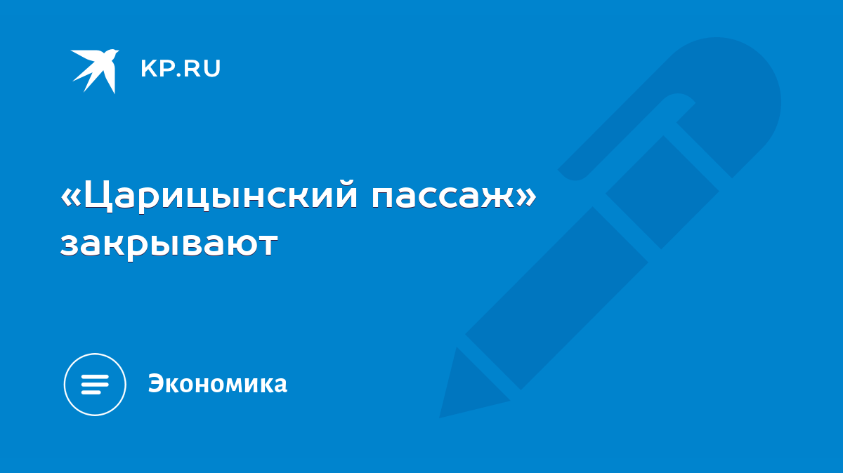 Царицынский пассаж» закрывают - KP.RU