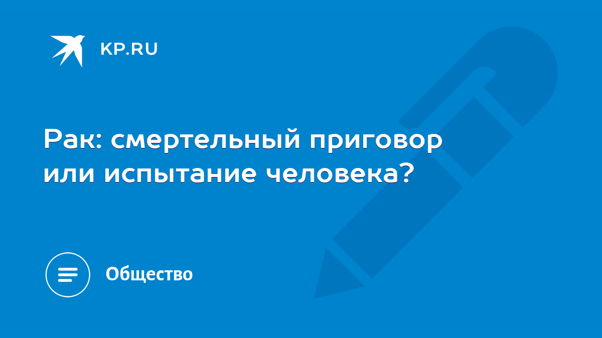 Рак: смертельный приговор или испытание человека? - KP.RU