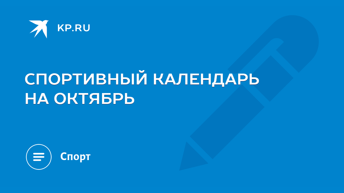 СПОРТИВНЫЙ КАЛЕНДАРЬ НА ОКТЯБРЬ - KP.RU