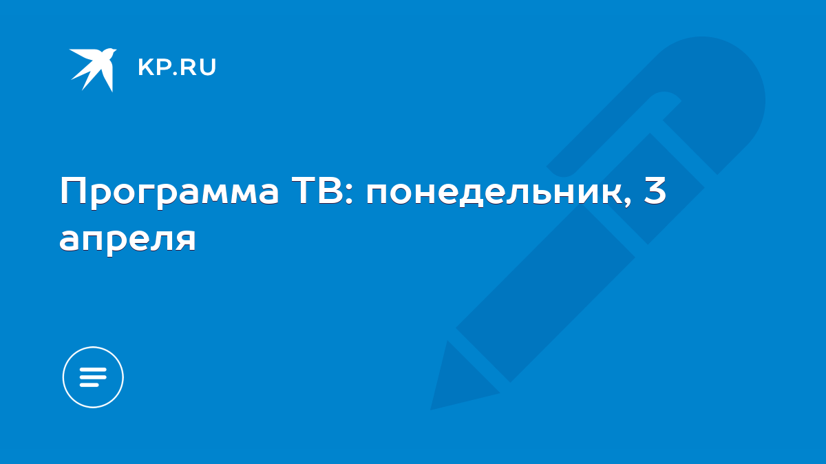 Программа ТВ: понедельник, 3 апреля - KP.RU