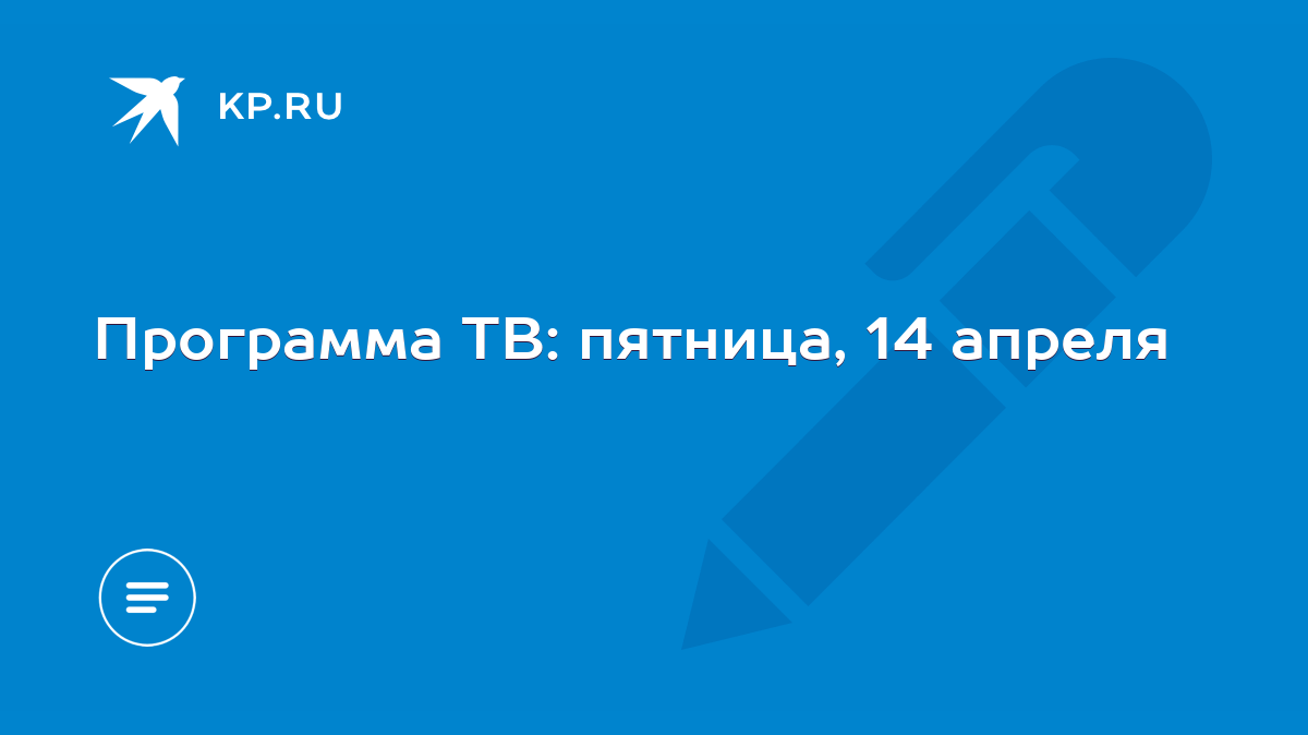 Программа ТВ: пятница, 14 апреля - KP.RU