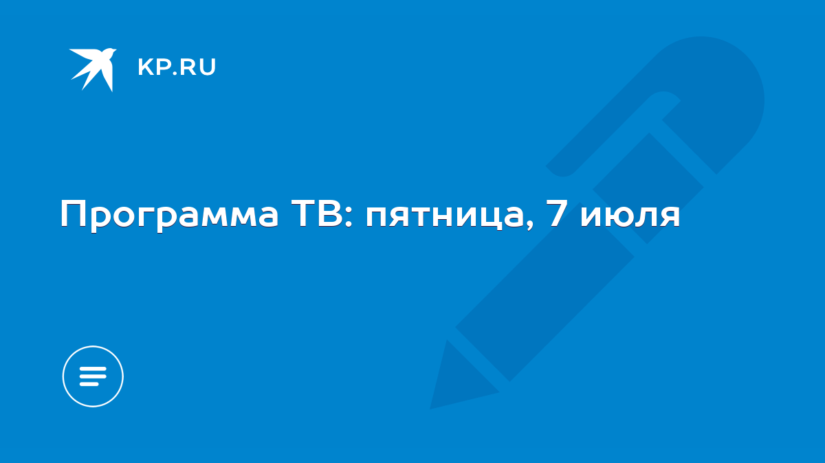 Программа ТВ: пятница, 7 июля - KP.RU