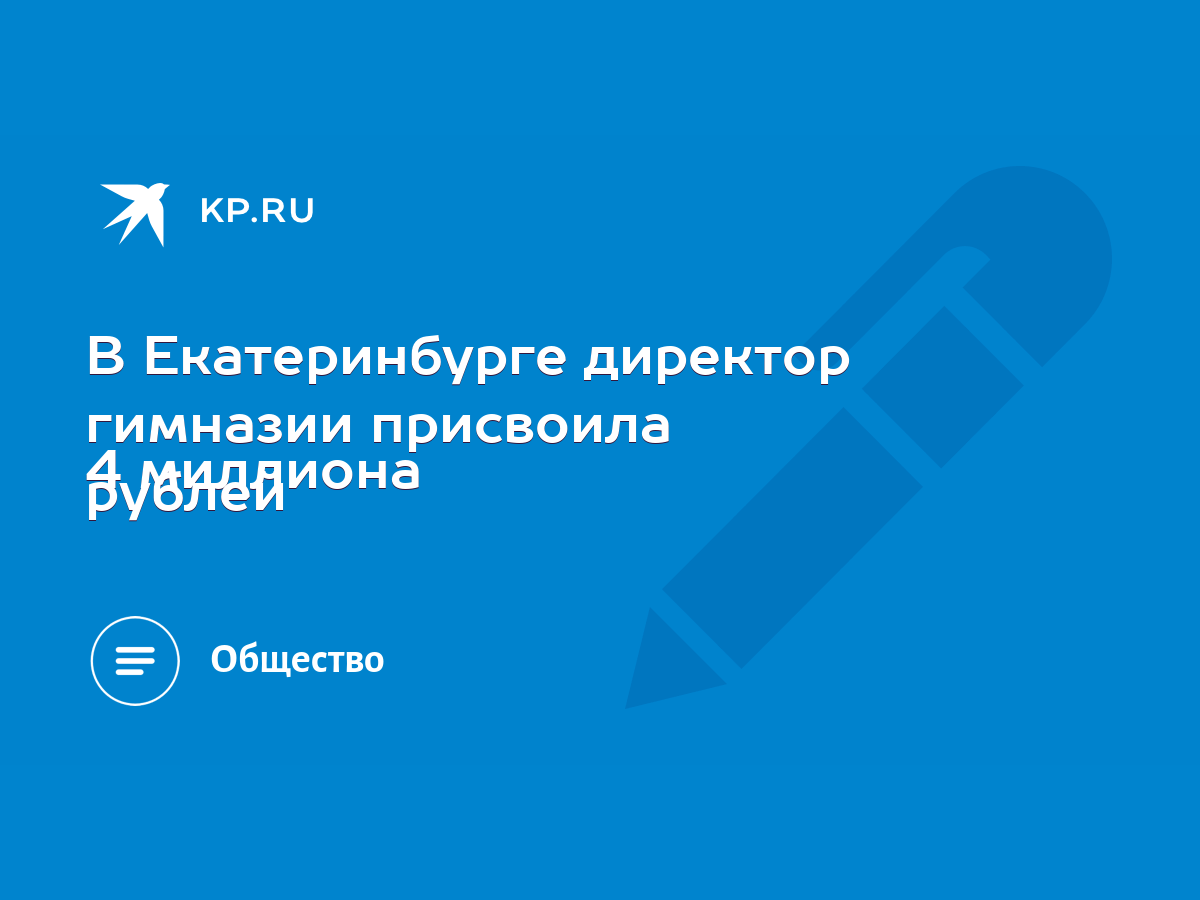 В Екатеринбурге директор гимназии присвоила 4 миллиона рублей - KP.RU