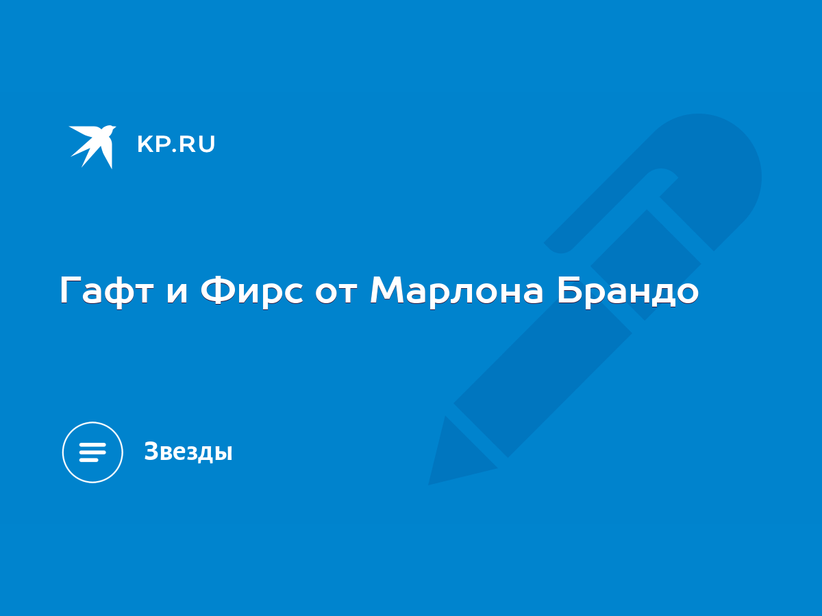 Гафт и Фирс от Марлона Брандо - KP.RU