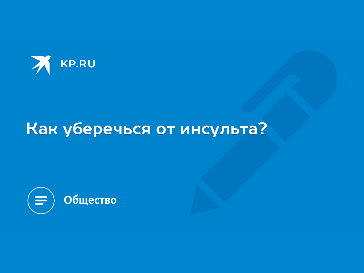 Как уберечься от инсульта? - KP.RU