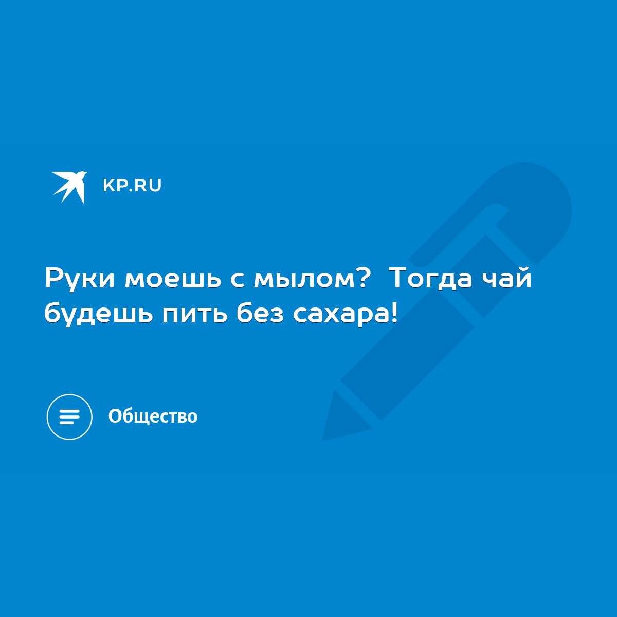 Руки моешь с мылом? Тогда чай будешь пить без сахара! - KP.RU