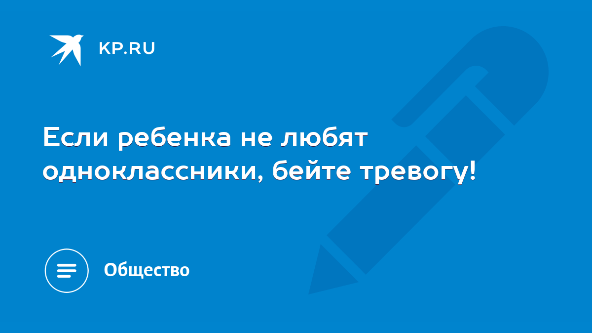 Если ребенка не любят одноклассники, бейте тревогу! - KP.RU