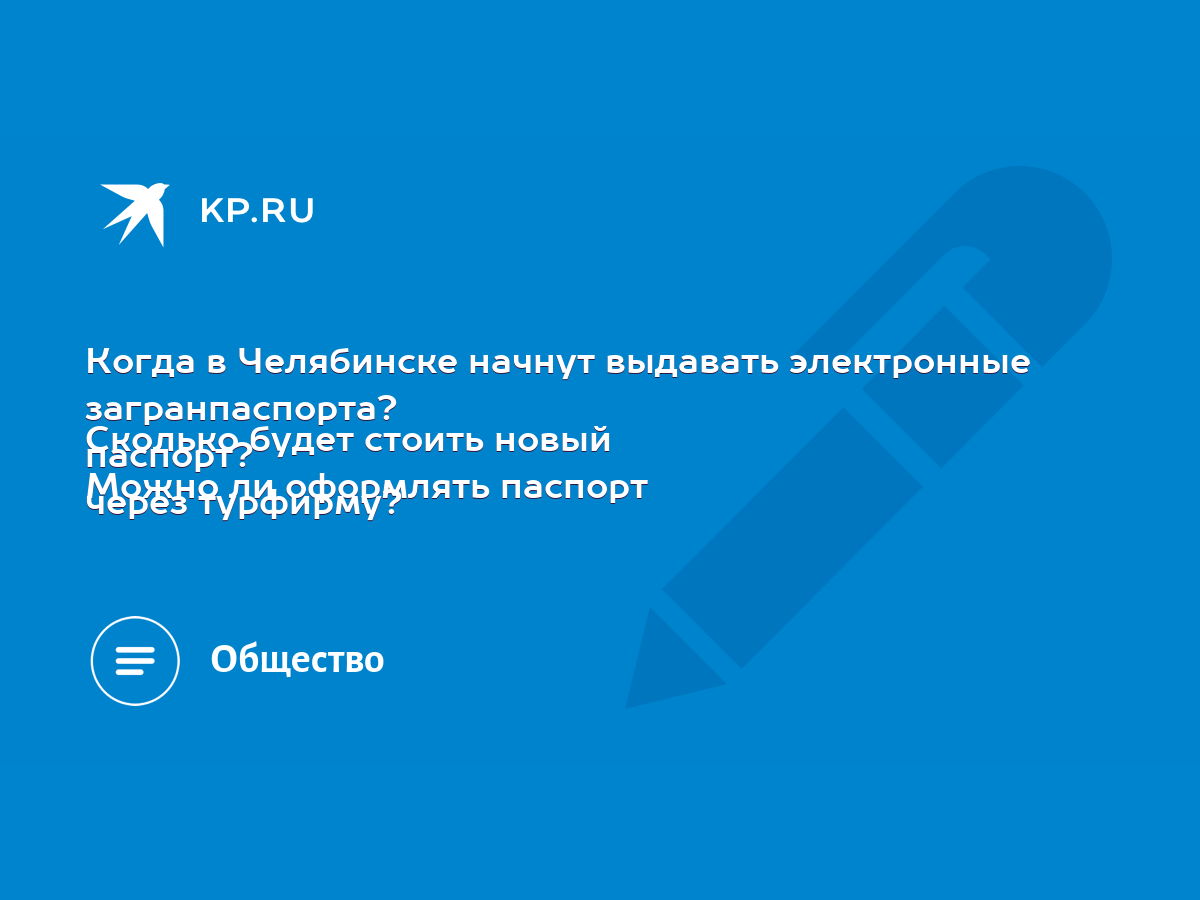 Когда в Челябинске начнут выдавать электронные загранпаспорта? Сколько  будет стоить новый паспорт? Можно ли оформлять паспорт через турфирму? -  KP.RU