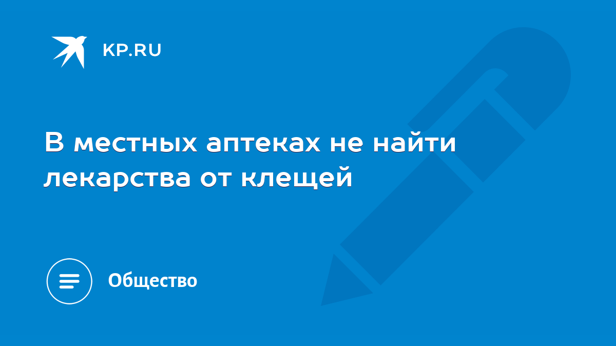 В местных аптеках не найти лекарства от клещей - KP.RU