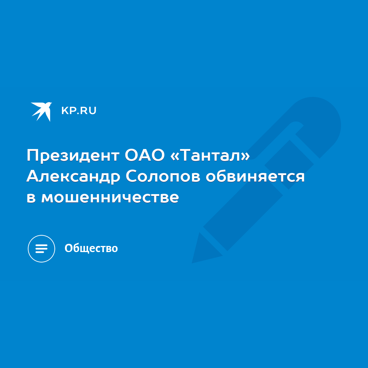 Президент ОАО «Тантал» Александр Солопов обвиняется в мошенничестве - KP.RU