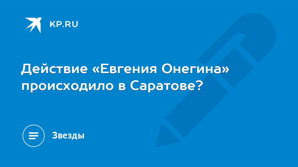 Действие «Евгения Онегина» происходило в Саратове? - KP.RU