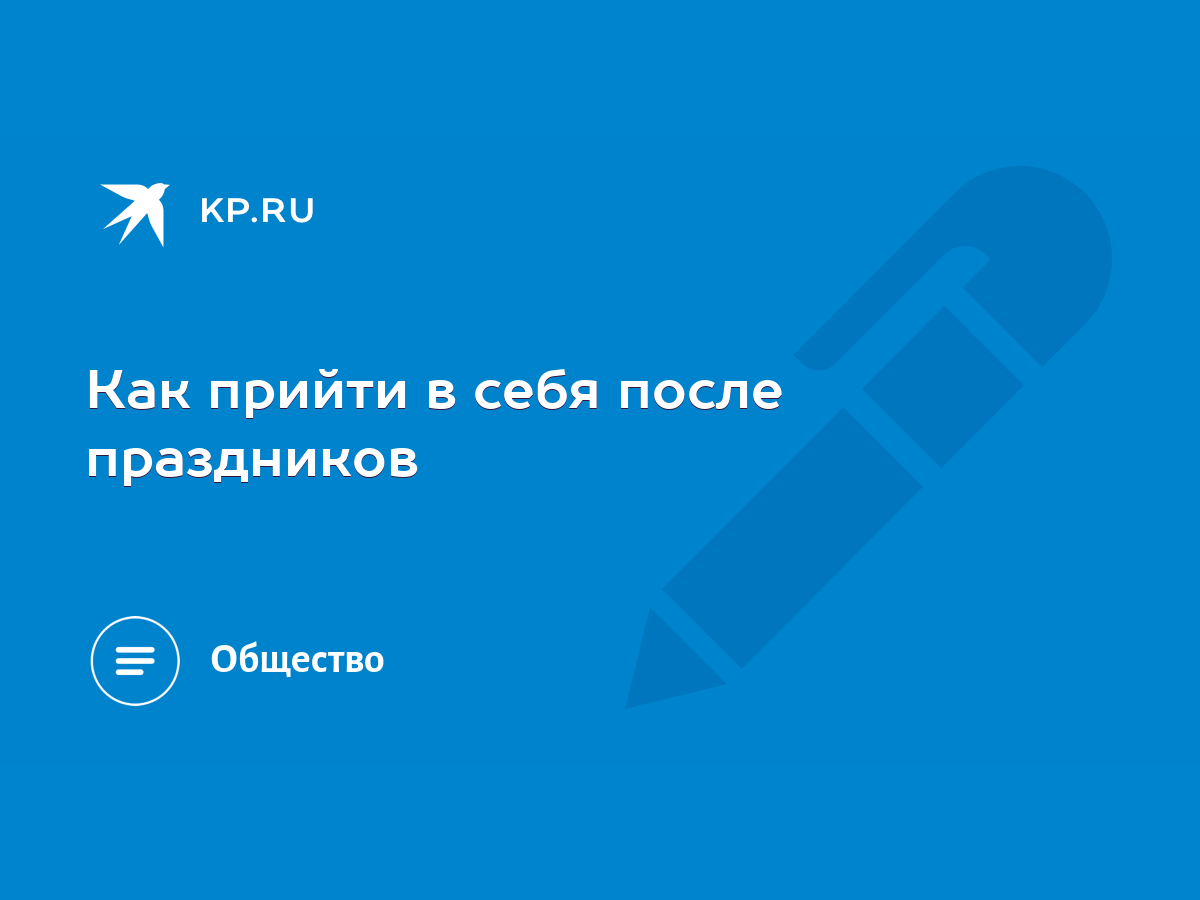 Как прийти в себя после праздников - KP.RU