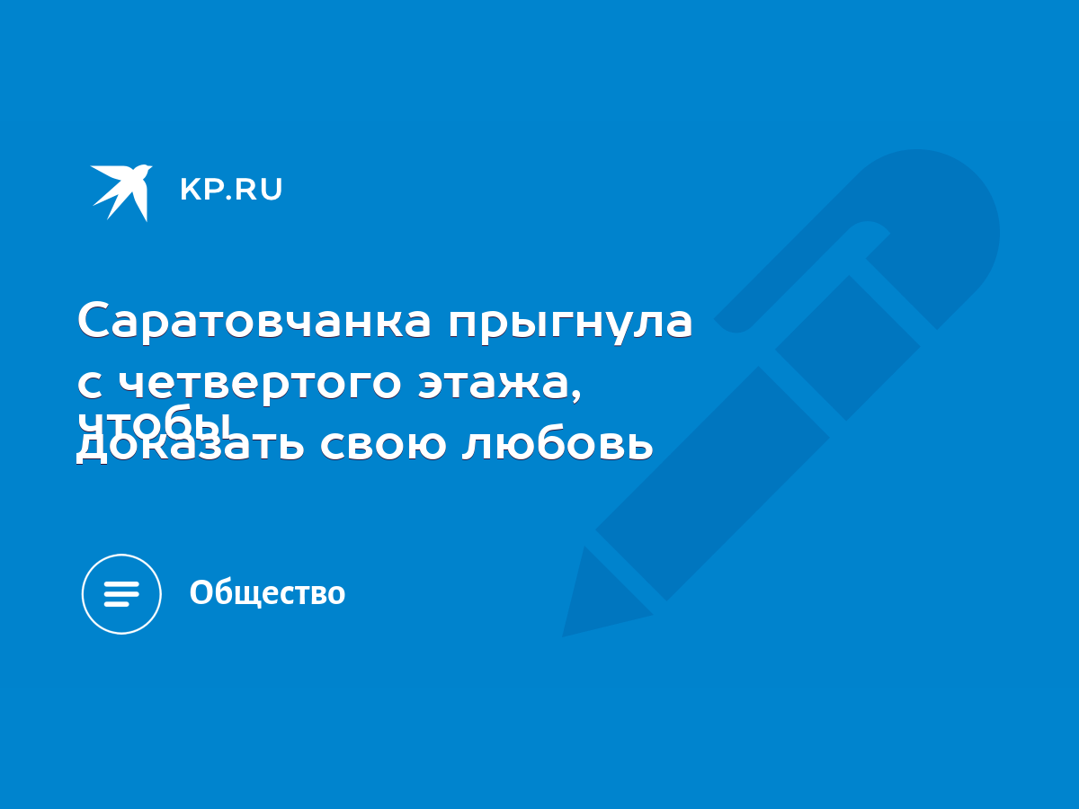 Саратовчанка прыгнула с четвертого этажа, чтобы доказать свою любовь - KP.RU