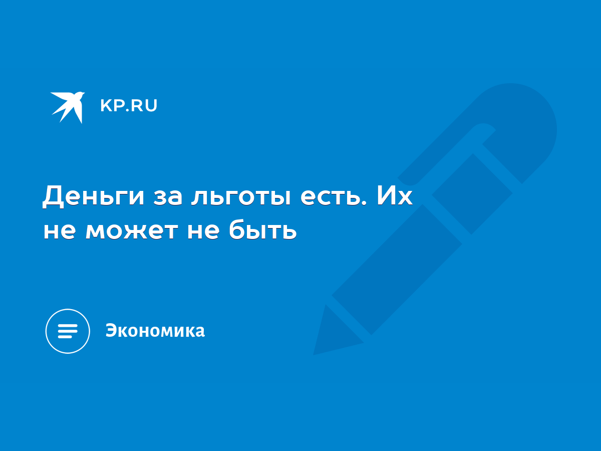 Деньги за льготы есть. Их не может не быть - KP.RU