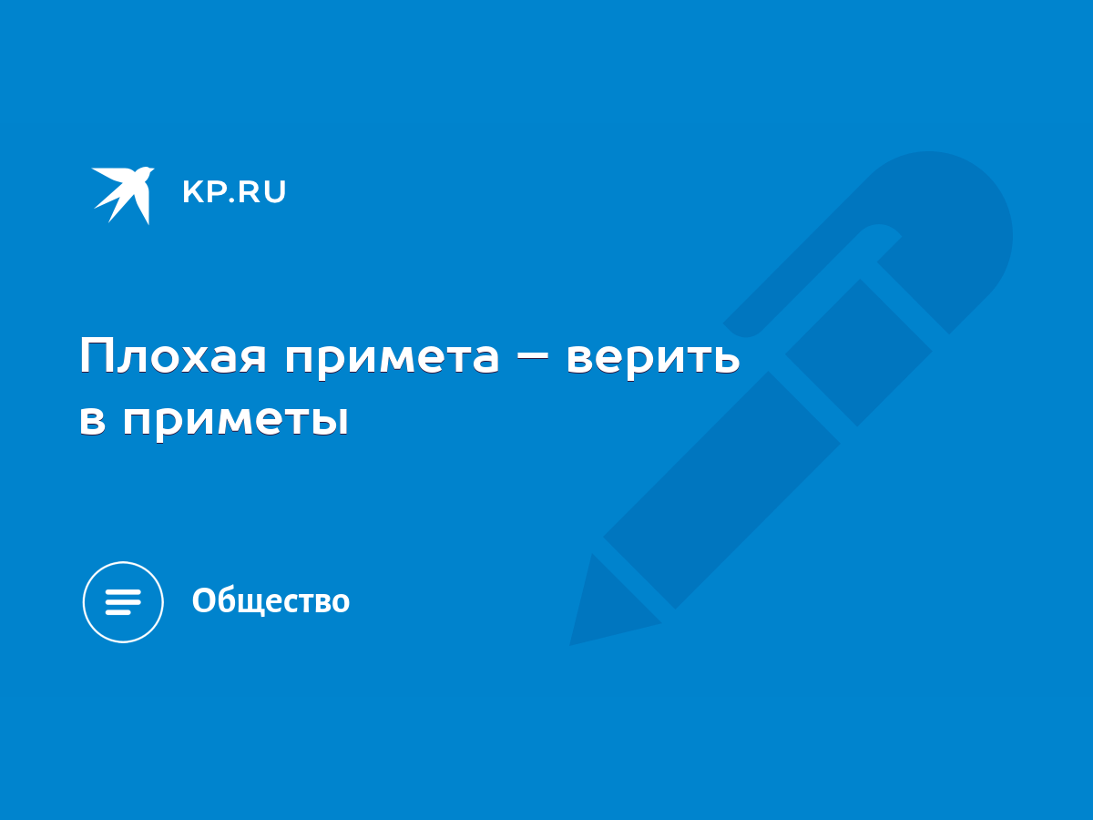 Плохая примета – верить в приметы - KP.RU