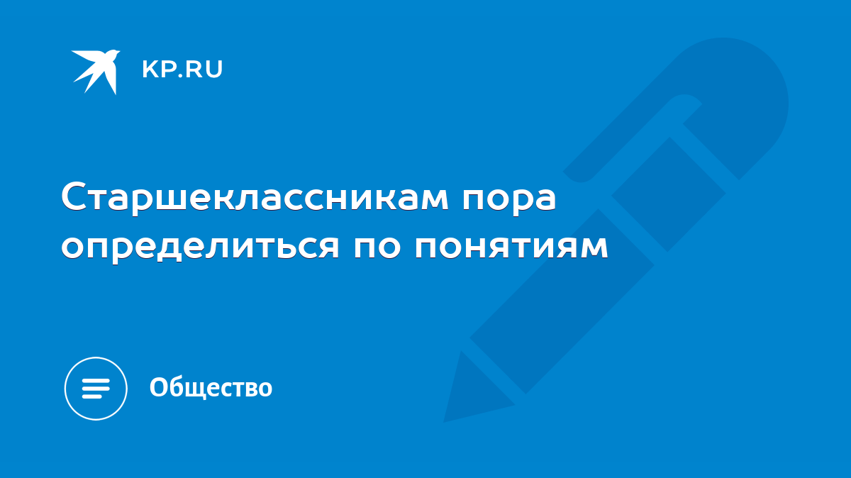 Старшеклассникам пора определиться по понятиям - KP.RU