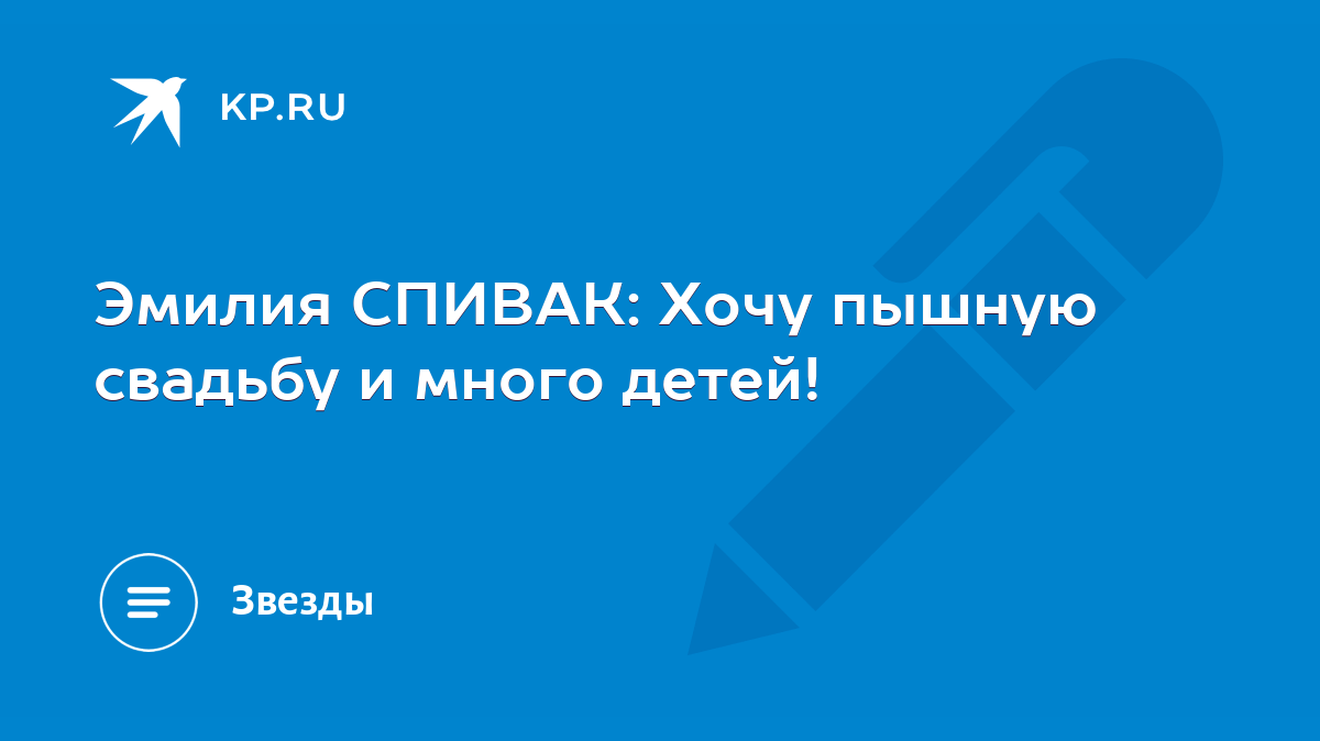 Эмилия СПИВАК: Хочу пышную свадьбу и много детей! - KP.RU