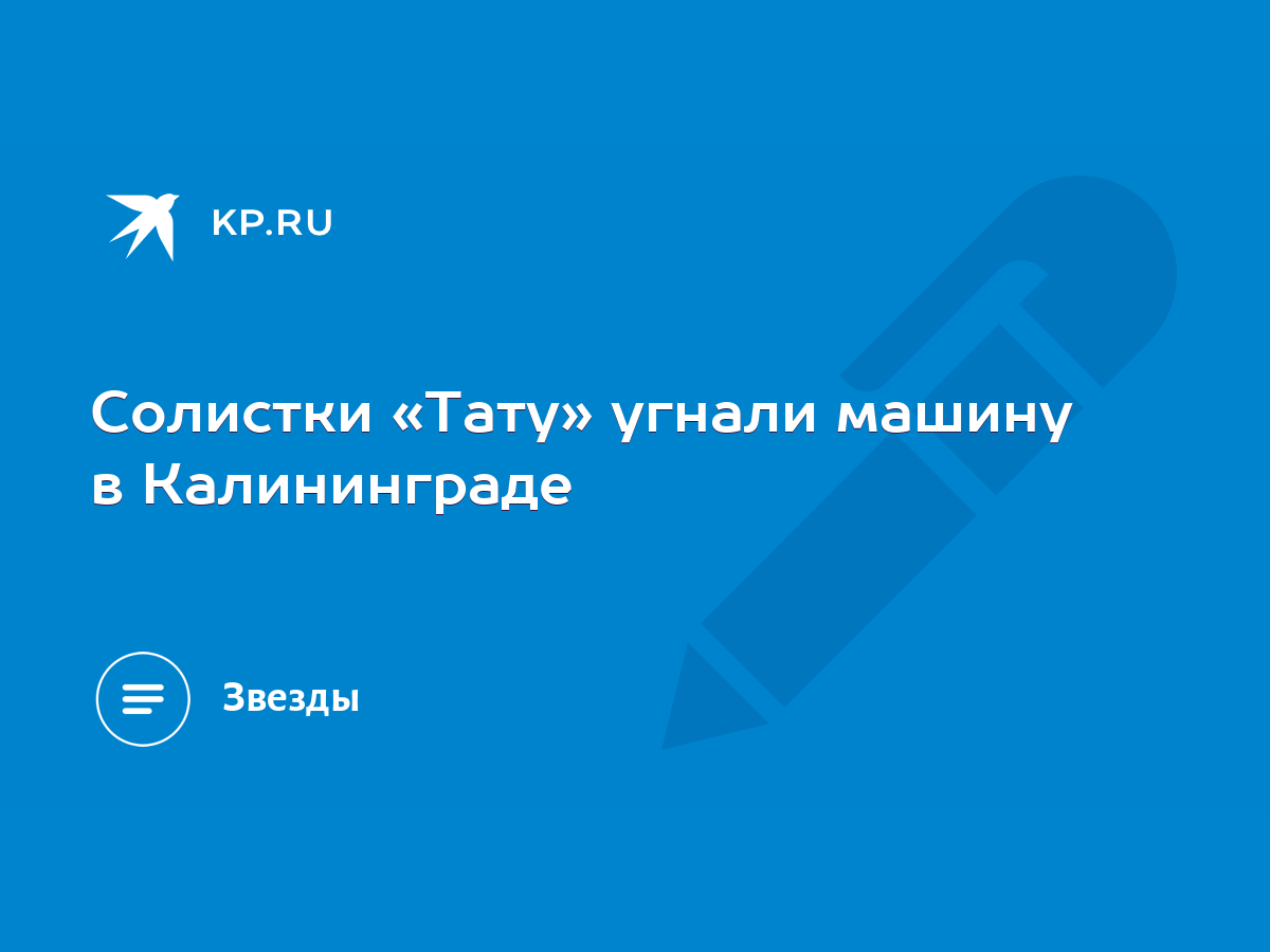 Солистки «Тату» угнали машину в Калининграде - KP.RU