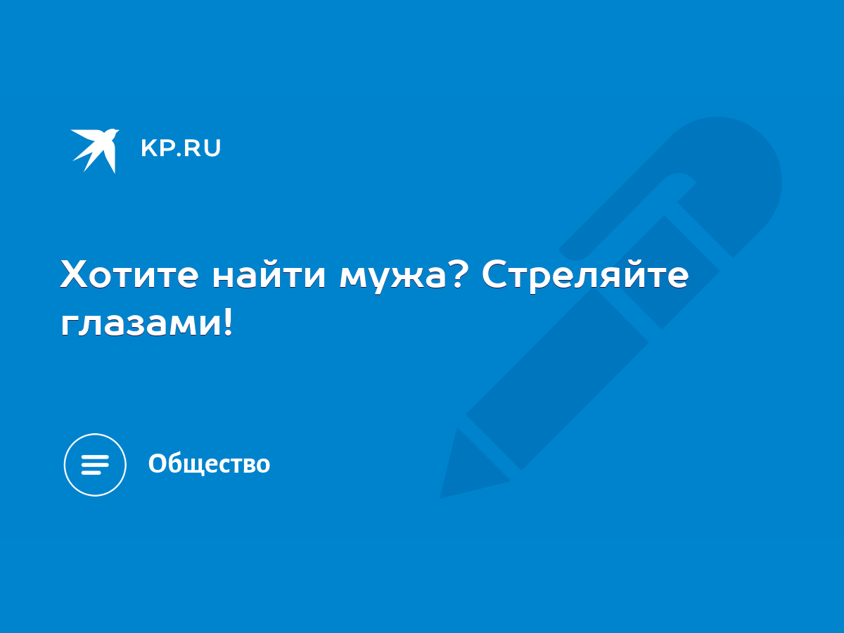 Хотите найти мужа? Стреляйте глазами! - KP.RU